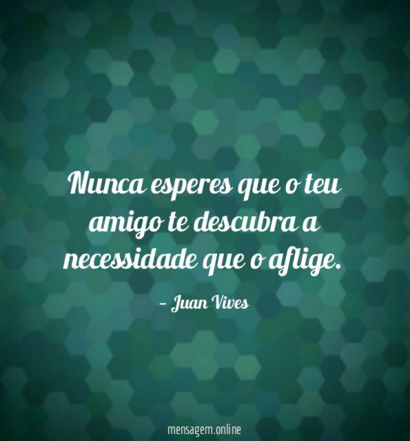 Nunca esperes que o teu amigo te descubra