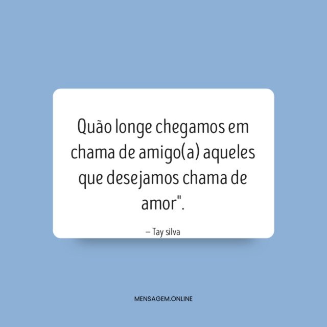 Quão longe chegamos em chama de amigo(a) aqueles
