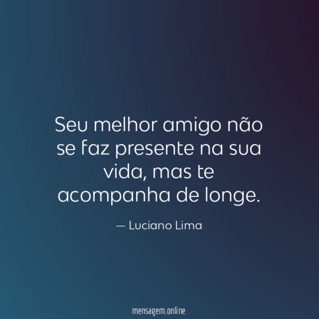 Seu melhor amigo não se faz presente na sua vida