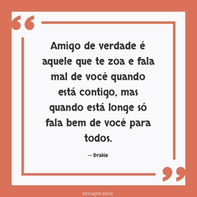Amigo de verdade é aquele que te zoa