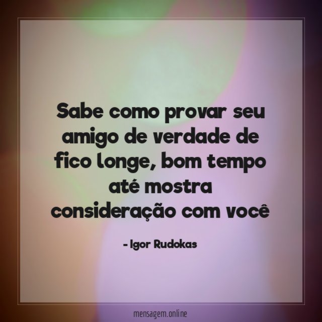sabe como provar seu amigo de verdade de fico longe