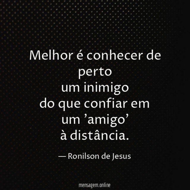 Melhor é conhecer de perto um inimigo do que confiar