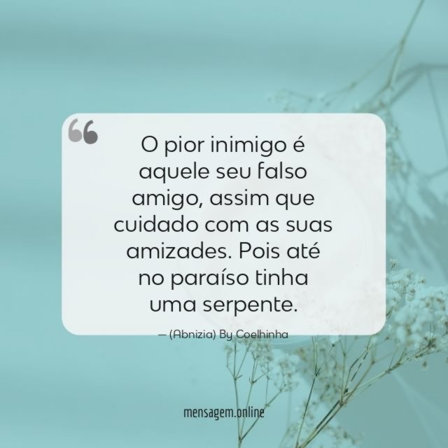 O pior inimigo é aquele seu falso amigo