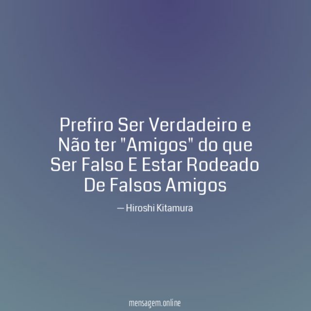 Prefiro Ser Verdadeiro e Não ter "Amigos" do