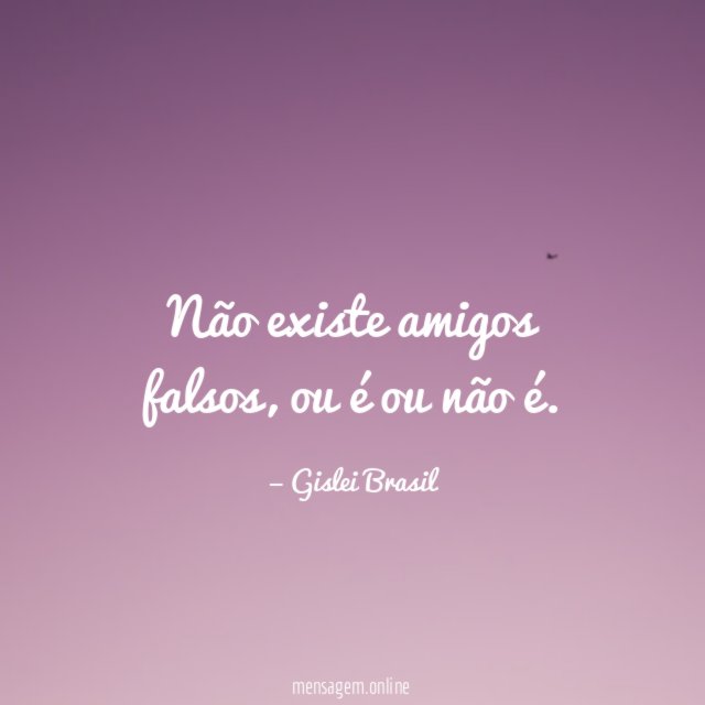 Não existe amigos falsos