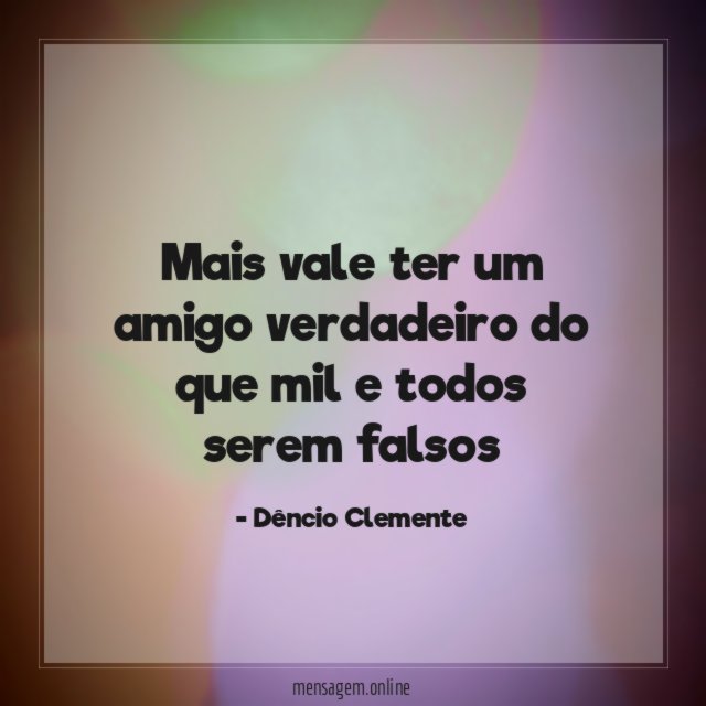 Mais vale ter um amigo verdadeiro do que
