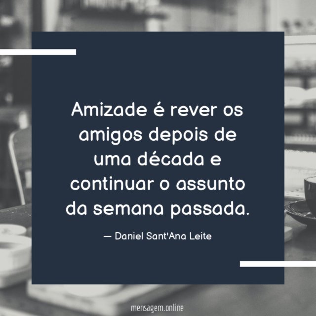 Amizade é rever os amigos depois de uma