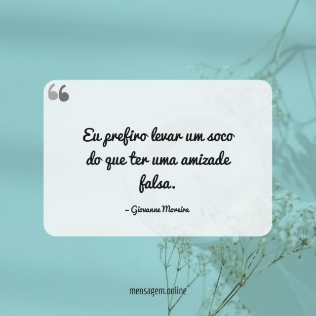 Eu prefiro levar um soco do que ter uma amizade falsa