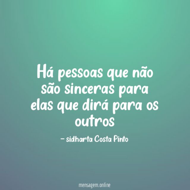 Há pessoas que não são sinceras para elas