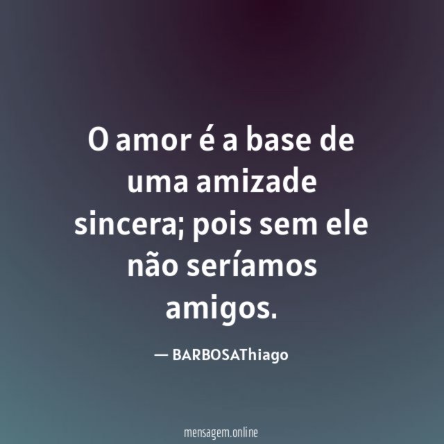 O amor é a base de uma amizade sincera