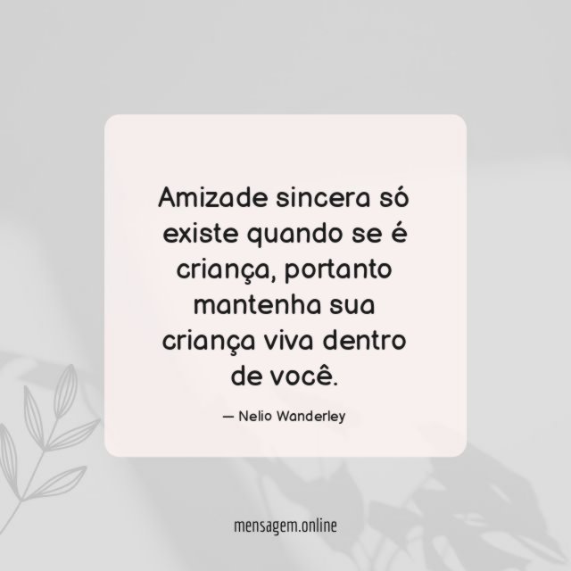 Amizade sincera só existe quando se é criança