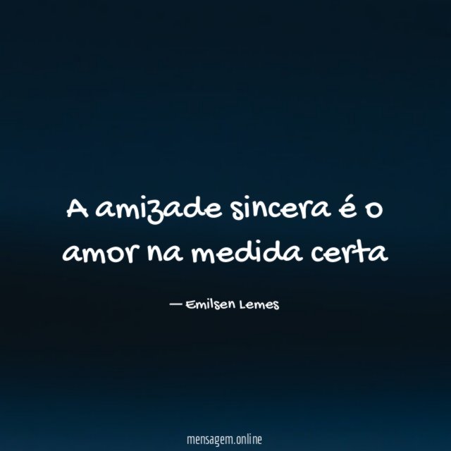 A amizade sincera é o amor na medida certa"