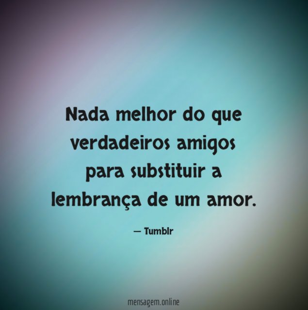 Nada melhor do que verdadeiros amigos para substituir