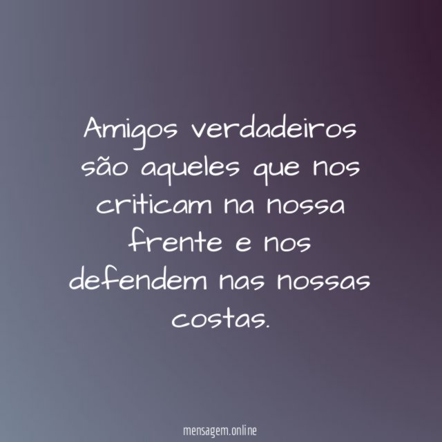 Amigos verdadeiros são aqueles que nos criticam na