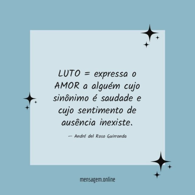 LUTO = expressa o AMOR a alguém cujo