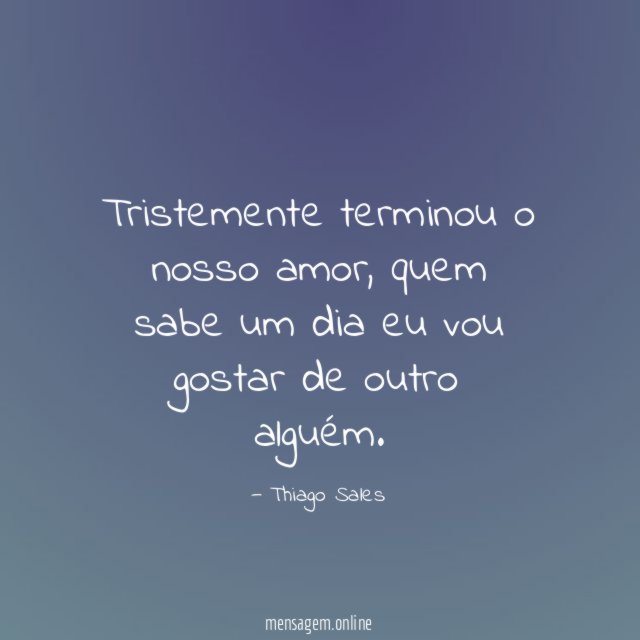 Tristemente terminou o nosso amor