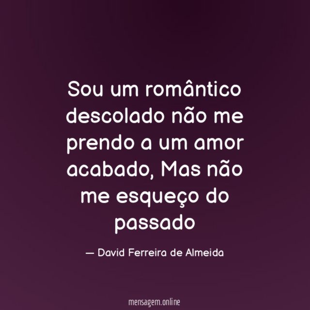 Sou um romântico descolado não me prendo a