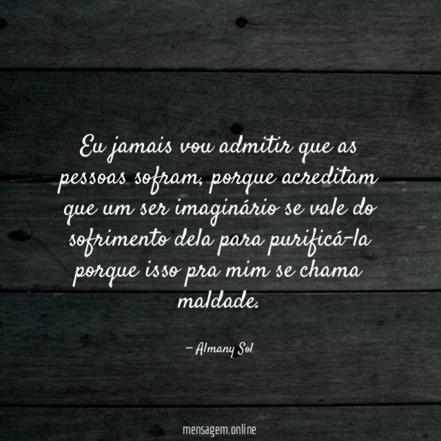 Eu jamais vou admitir que as pessoas sofram