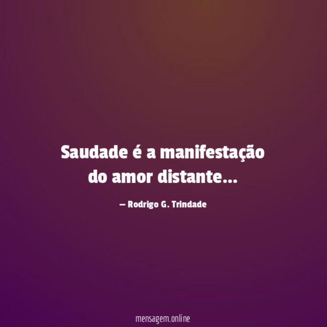 Saudade é a manifestação do amor distante