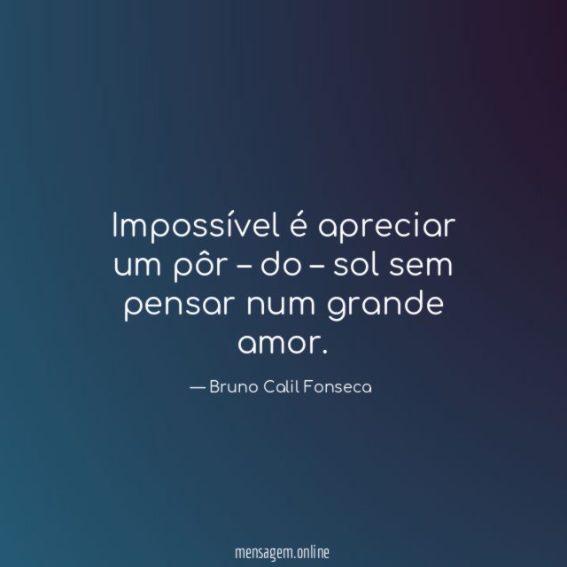 Impossível é apreciar um pôr – do –