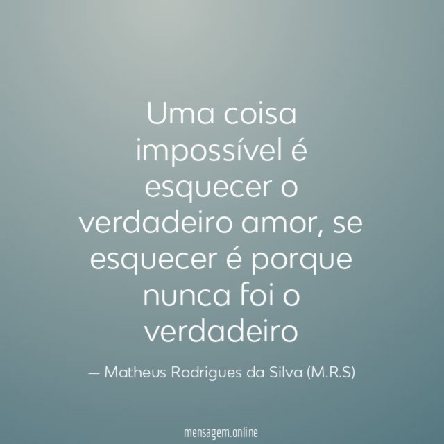 Uma coisa impossível é esquecer o verdadeiro amor