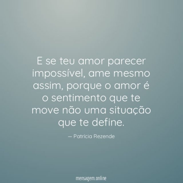 E se teu amor parecer impossível