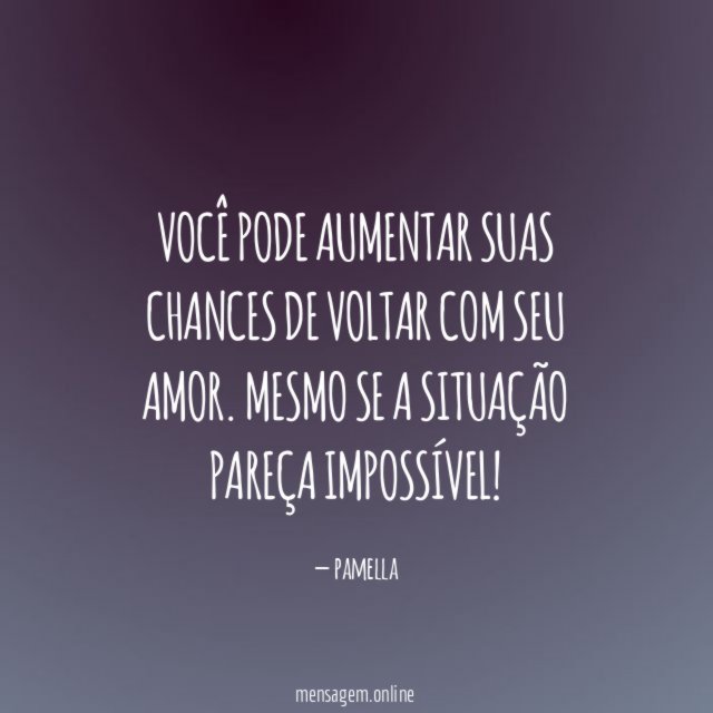Você pode aumentar suas chances de voltar com seu amor