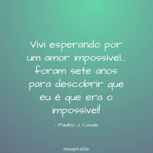 Vivi esperando por um amor impossível