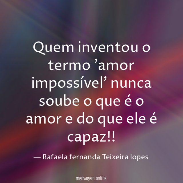 Quem inventou o termo 'amor impossível' nunca soube
