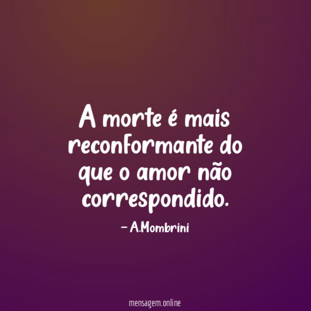 A morte é mais reconformante do que o amor não correspondido