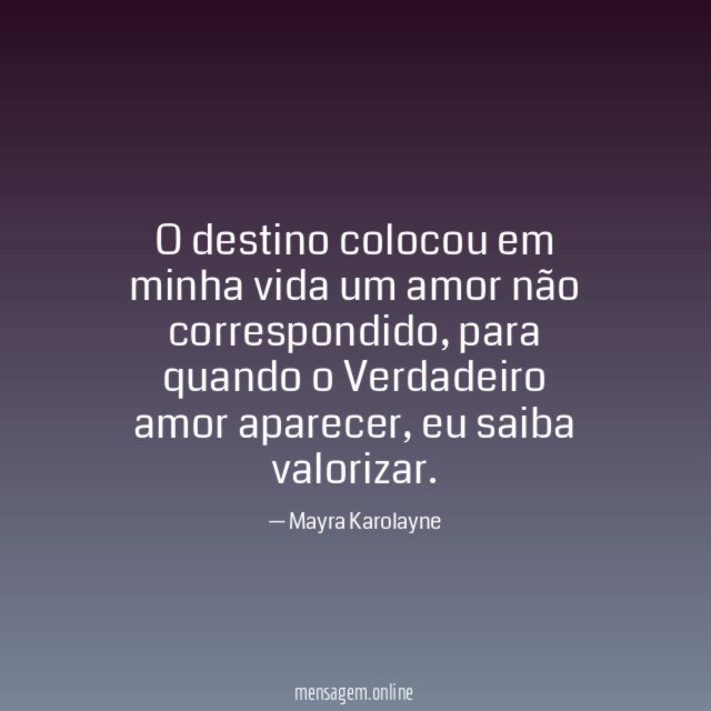 O destino colocou em minha vida um amor não correspondido