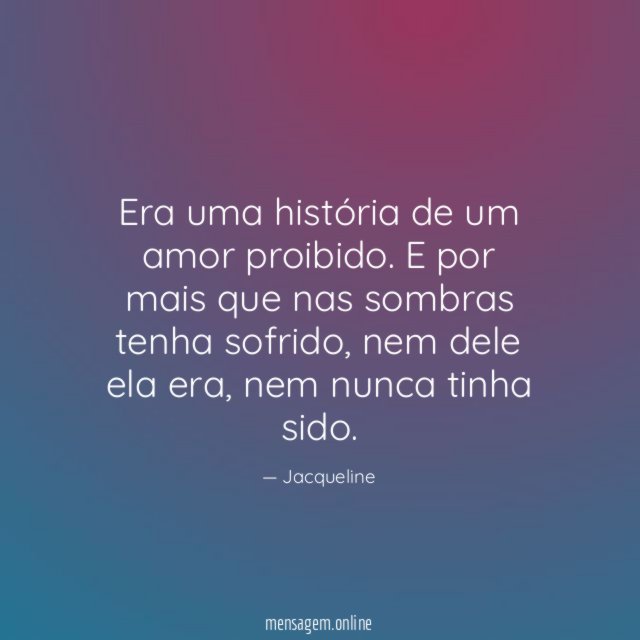 Era uma história de um amor proibido.