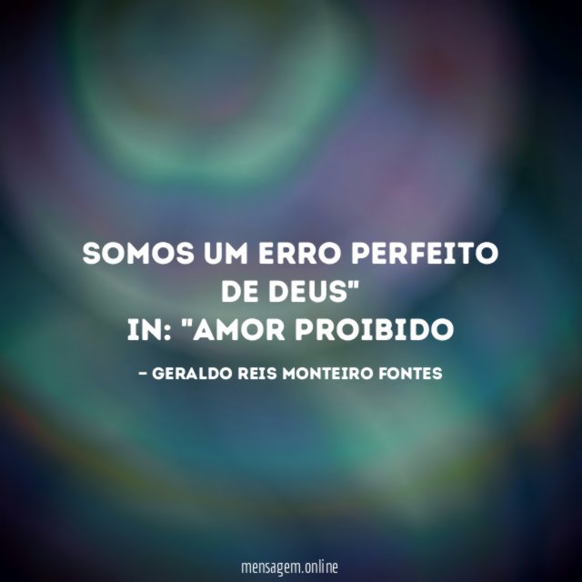 Somos um erro perfeito de Deus" In