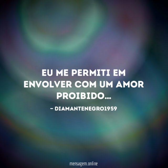 Eu me permiti em envolver com um amor proibido
