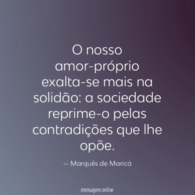 O nosso amor-próprio exalta-se mais na solidão