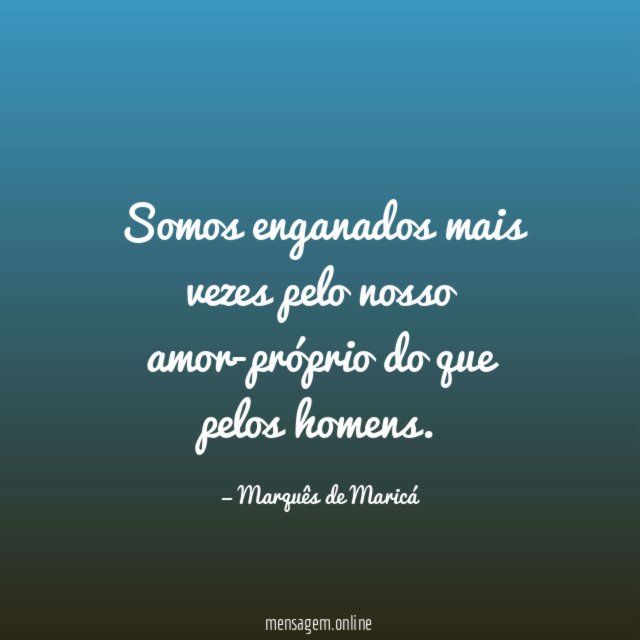 Somos enganados mais vezes pelo nosso amor-próprio do que pelos homens