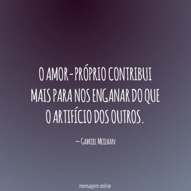 O amor-próprio contribui mais para nos enganar do