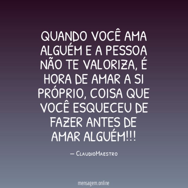 QUANDO VOCÊ AMA ALGUÉM E A PESSOA NÃO TE VALORIZA