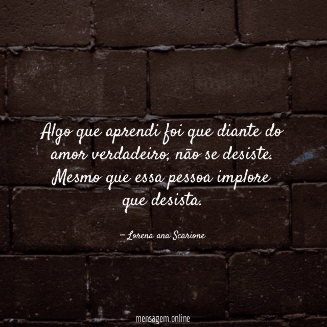 Algo que aprendi foi que diante do amor verdadeiro