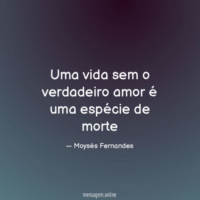 Uma vida sem o verdadeiro amor é uma espécie de morte