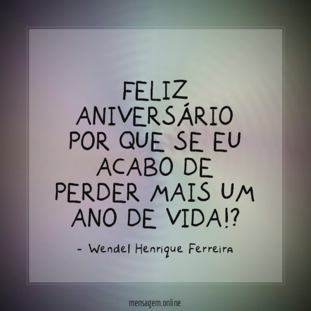 Feliz aniversário por que se eu acabo de