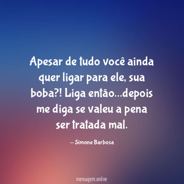 Apesar de tudo você ainda quer ligar para ele