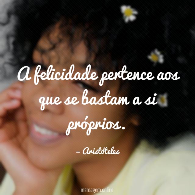A felicidade pertence aos que se bastam a si próprios
