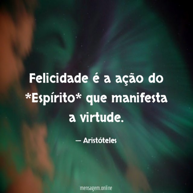 Felicidade é a ação do *Espírito* que manifesta a virtude