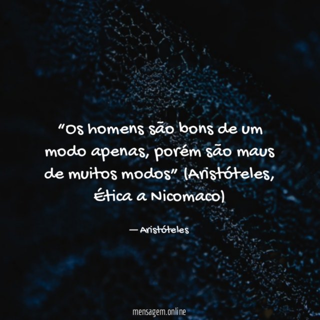 Os homens são bons de um modo apenas