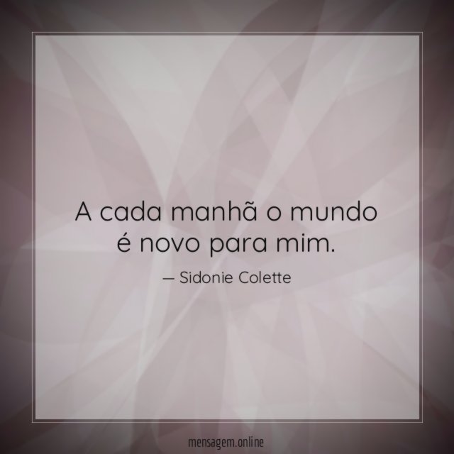 A cada manhã o mundo é novo para mim