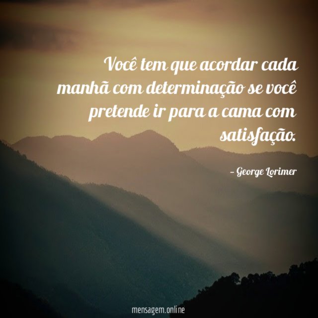 Você tem que acordar cada manhã com determinação