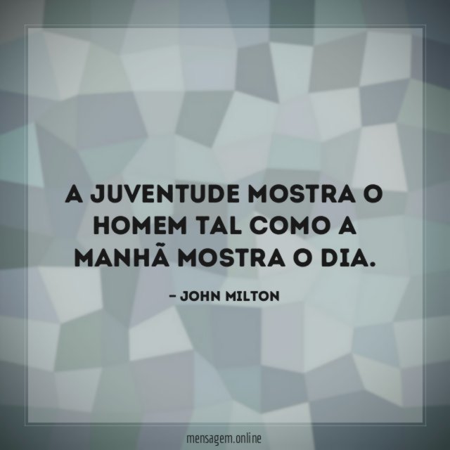 A juventude mostra o homem tal como a manhã mostra o dia
