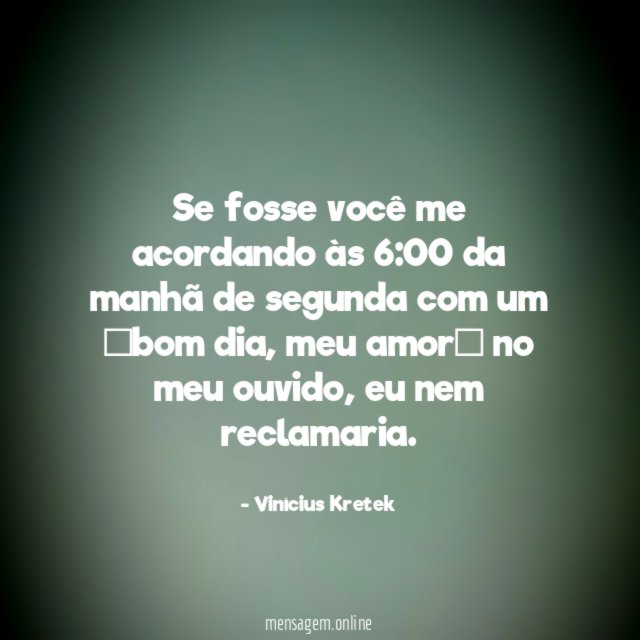Se fosse você me acordando às 6