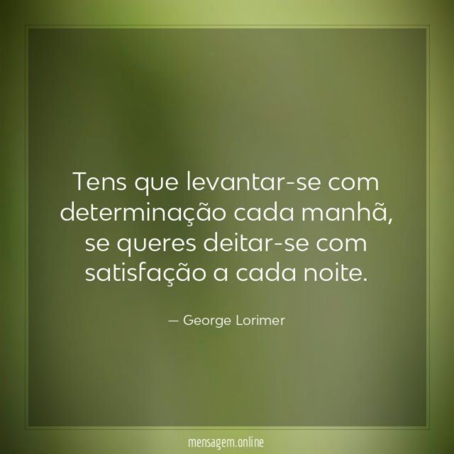 Tens que levantar-se com determinação cada manhã